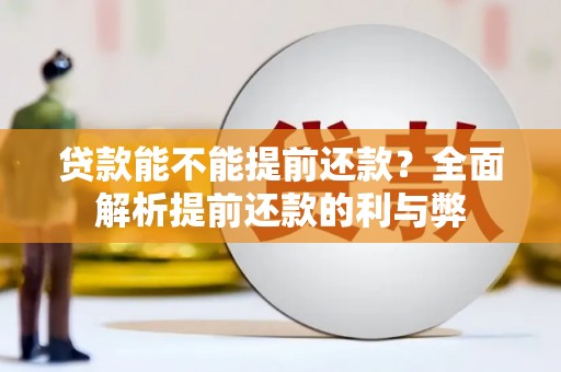 久治贷款能不能提前还款？全面解析提前还款的利与弊