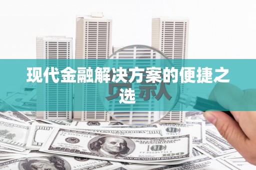 久治现代金融解决方案的便捷之选
