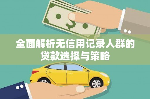 久治全面解析无信用记录人群的贷款选择与策略