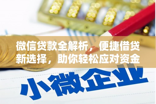 久治微信贷款全解析，便捷借贷新选择，助你轻松应对资金需求